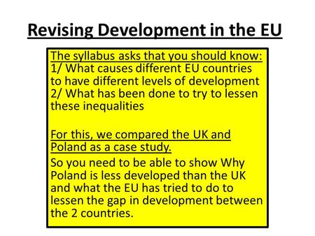 Revising Development in the EU The syllabus asks that you should know: 1/ What causes different EU countries to have different levels of development 2/