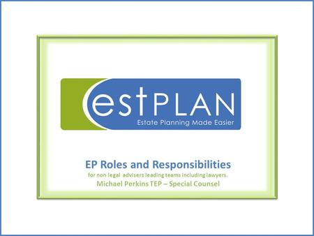 EP Roles and Responsibilities for non legal advisers leading teams including lawyers. Michael Perkins TEP – Special Counsel.