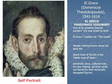 El Greco (Domenicos Theotokopoulos), 1541-1614 Self Portrait EL GRECO PASSIONATE VISIONARY One of he greatest Spanish painters“ but was Greek by birth.