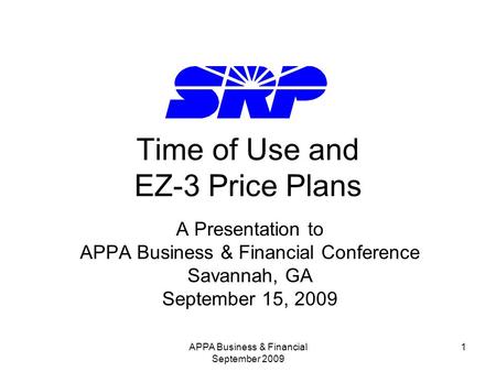 APPA Business & Financial September 2009 1 Time of Use and EZ-3 Price Plans A Presentation to APPA Business & Financial Conference Savannah, GA September.