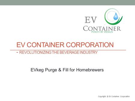 EV CONTAINER CORPORATION - REVOLUTIONIZING THE BEVERAGE INDUSTRY EV Container Corporation EV EVkeg Purge & Fill for Homebrewers.