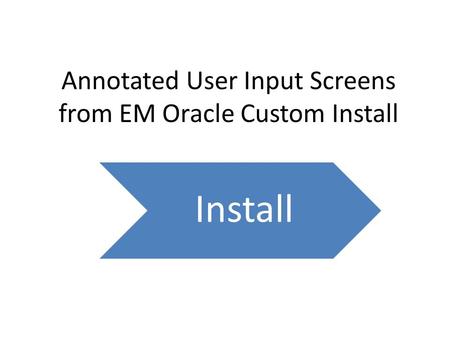 Annotated User Input Screens from EM Oracle Custom Install Install.