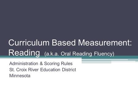 Curriculum Based Measurement: Reading (a.k.a. Oral Reading Fluency)