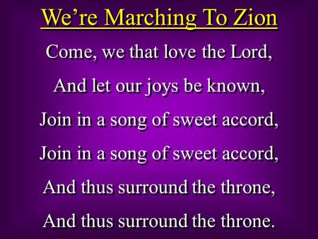 We’re Marching To Zion Come, we that love the Lord,