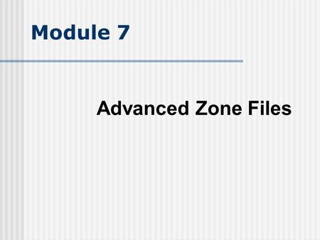 Module 7 Advanced Zone Files.
