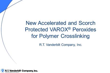New Accelerated and Scorch Protected VAROX® Peroxides for Polymer Crosslinking R.T. Vanderbilt Company, Inc.