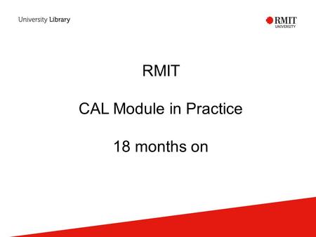 RMIT CAL Module in Practice 18 months on. Background Copyright Agency Limited CAL licence Part VB Sampling period.