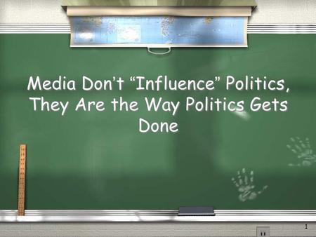 1 Media Don’t “Influence” Politics, They Are the Way Politics Gets Done.