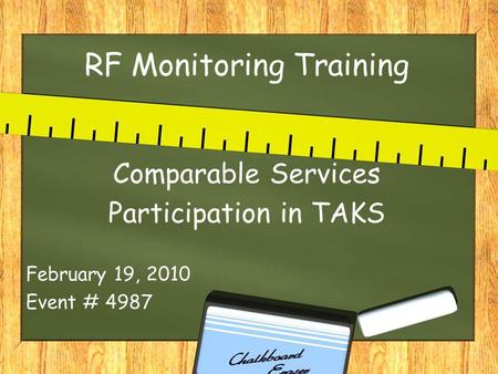 RF Monitoring Training Comparable Services Participation in TAKS February 19, 2010 Event # 4987.