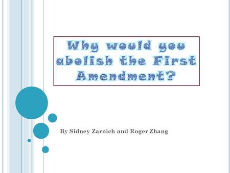By Sidney Zarnich and Roger Zhang. W HY O H W HY O H W HY ? Why do you want to abolish the first amendment? In the first amendment, it clearly states.