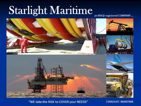 “WE take the RISK to COVER your NEEDS” STARLIGHT MARITIME Starlight Maritime an IRAQI registered COMPANY….