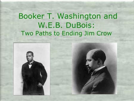 Booker T. Washington and W.E.B. DuBois: Two Paths to Ending Jim Crow