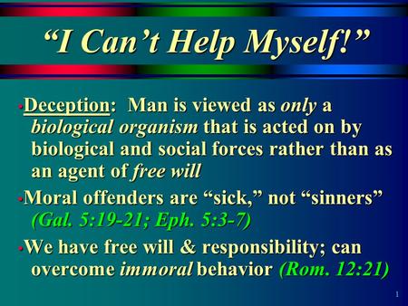 1 “I Can’t Help Myself!” Deception: Man is viewed as only a biological organism that is acted on by biological and social forces rather than as an agent.