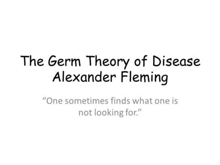 The Germ Theory of Disease Alexander Fleming