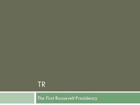 TR The First Roosevelt Presidency. How it Happened  TR became president when McKinley was killed in 1901  42 years old, youngest president  Very physically.