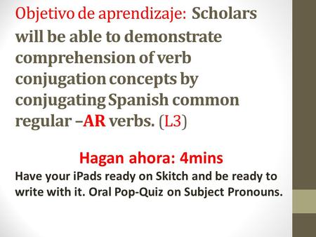 Objetivo de aprendizaje: Scholars will be able to demonstrate comprehension of verb conjugation concepts by conjugating Spanish common regular –AR verbs.