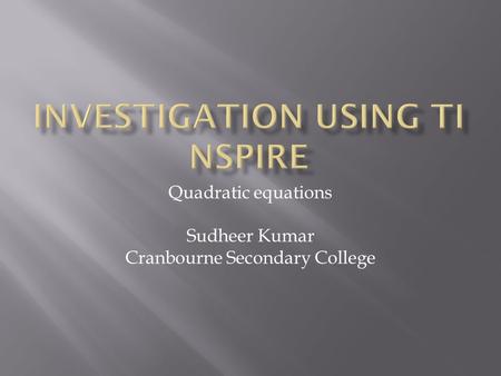 Quadratic equations Sudheer Kumar Cranbourne Secondary College.