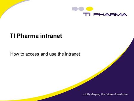 TI Pharma intranet How to access and use the intranet.