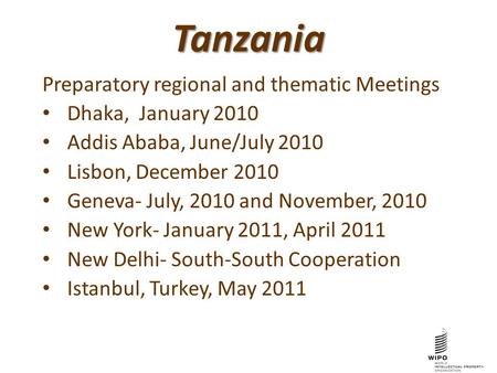 Tanzania Preparatory regional and thematic Meetings Dhaka, January 2010 Addis Ababa, June/July 2010 Lisbon, December 2010 Geneva- July, 2010 and November,