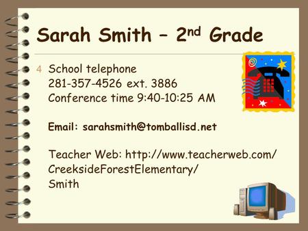 Sarah Smith – 2 nd Grade 4 School telephone 281-357-4526 ext. 3886 Conference time 9:40-10:25 AM   Teacher Web: