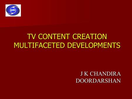 TV CONTENT CREATION MULTIFACETED DEVELOPMENTS J K CHANDIRA DOORDARSHAN.