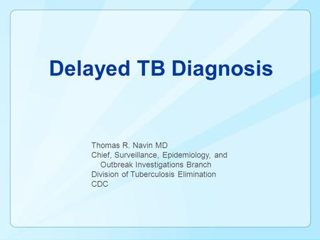 Delayed TB Diagnosis Thomas R. Navin MD