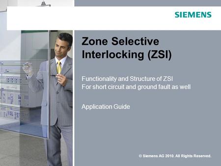 © Siemens AG 2010. All Rights Reserved. Zone Selective Interlocking (ZSI) Functionality and Structure of ZSI For short circuit and ground fault as well.