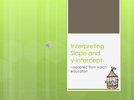 Interpreting Slope and y-intercept ~adapted from walch education.