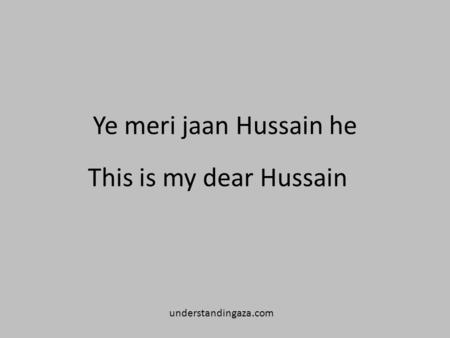 Ye meri jaan Hussain he This is my dear Hussain understandingaza.com.