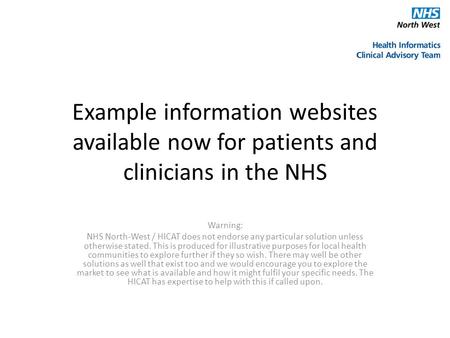 Example information websites available now for patients and clinicians in the NHS Warning: NHS North-West / HICAT does not endorse any particular solution.