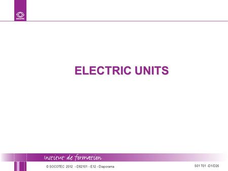 ELECTRIC UNITS Séquence S01 T01: Distinguer les grandeurs électriques telle que courant, tension, puissance, alternatif, continu, fréquence. © SOCOTEC.
