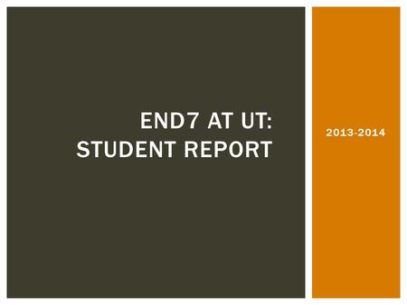 2013-2014 END7 AT UT: STUDENT REPORT. Hey End7 Students! At End7 at UT, we’ve had the awesome privilege of founding the first organization on our campus.