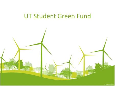UT Student Green Fund. What is a Student Green Fund? It is a fund created by voluntary student fees which are used specifically to support student projects.