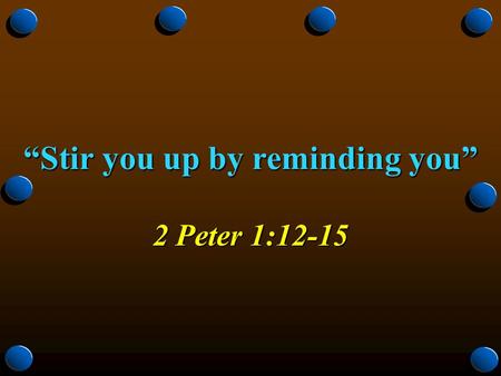 “Stir you up by reminding you” 2 Peter 1:12-15. 2 Do You Remember the Day of Your Conversion? Day of your salvation from past sins, Acts 22:16; 2:47 Day.