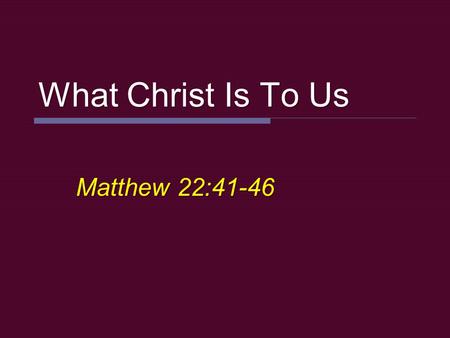 What Christ Is To Us Matthew 22:41-46. 2 Jesus? Matthew 16:13-16  “Misguided Rabbi”  “Social revolutionary”  “Great moral teacher”  “Prophet”  “son.