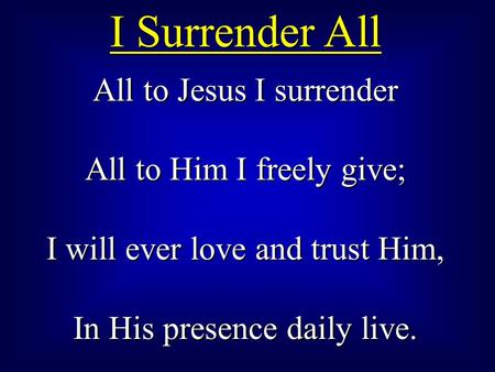 I Surrender All All to Jesus I surrender All to Him I freely give;
