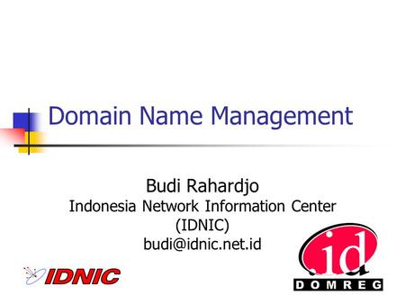 Domain Name Management Budi Rahardjo Indonesia Network Information Center (IDNIC)