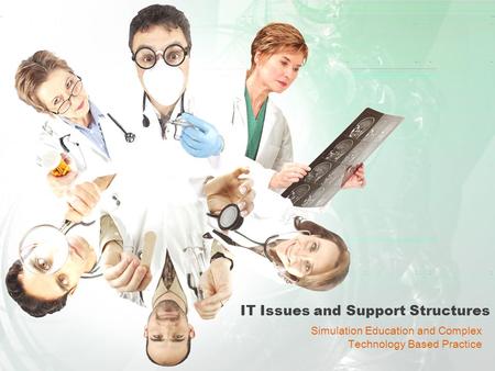 IT Issues and Support Structures Simulation Education and Complex Technology Based Practice.