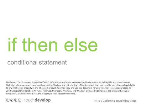 Introduction to touchdevelop if then else conditional statement Disclaimer: This document is provided “as-is”. Information and views expressed in this.