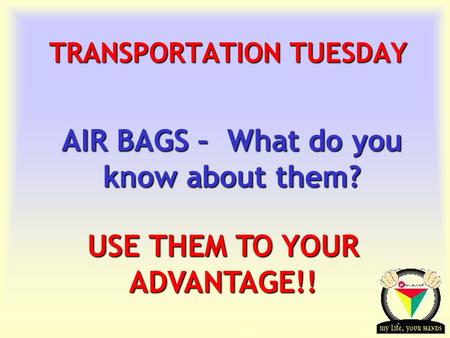 Transportation Tuesday TRANSPORTATION TUESDAY AIR BAGS – What do you know about them? USE THEM TO YOUR ADVANTAGE!!