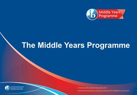 The Middle Years Programme. International Baccalaureate and the Middle School of the Kennebunks Date IB World School since June, 2009.
