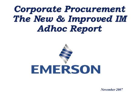 Corporate Procurement The New & Improved IM Adhoc Report November 2007.