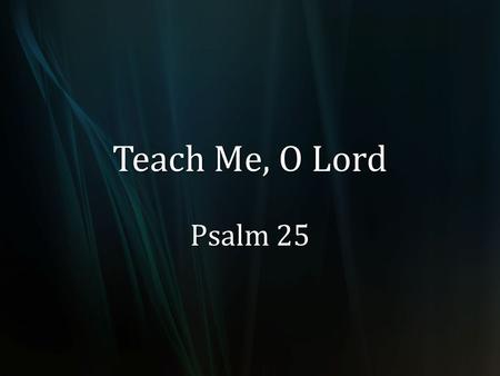 Teach Me, O Lord Psalm 25.