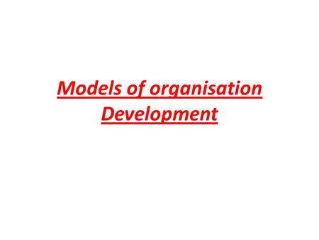 Models of organisation Development. Kurt Lewin,s Model Organisations have internal equilibrium. Hence it should be prepared before introducing any change.