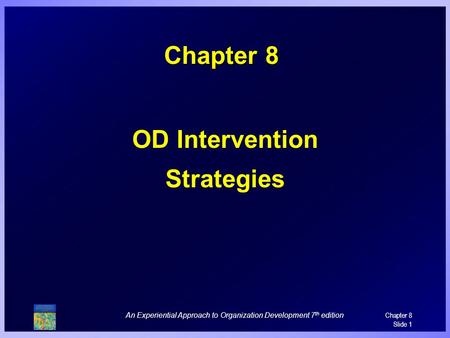An Experiential Approach to Organization Development 7 th edition Chapter 8 Slide 1 Chapter 8 OD Intervention Strategies.