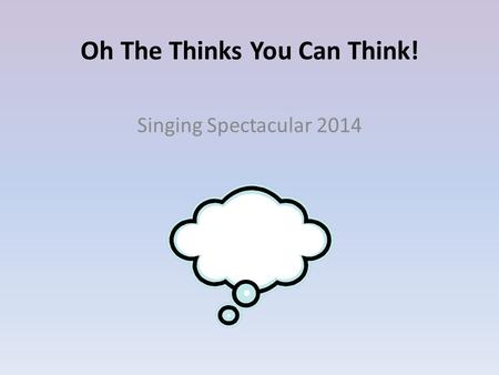 Oh The Thinks You Can Think! Singing Spectacular 2014.