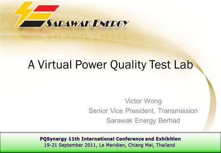 A Virtual Power Quality Test Lab Victor Wong Senior Vice President, Transmission Sarawak Energy Berhad.