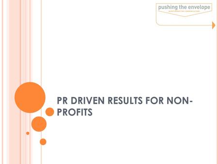 PR DRIVEN RESULTS FOR NON- PROFITS. WHAT IS PR? Communications function that establishes & maintains mutually beneficial relationships between an organization.
