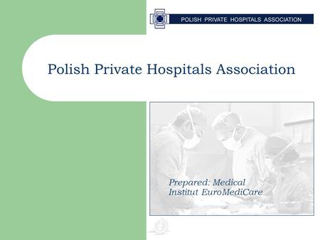 Polish Private Hospitals Association Prepared: Medical Institut EuroMediCare.