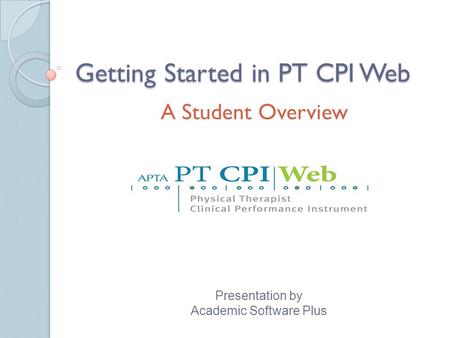 Getting Started in PT CPI Web A Student Overview Presentation by Academic Software Plus.